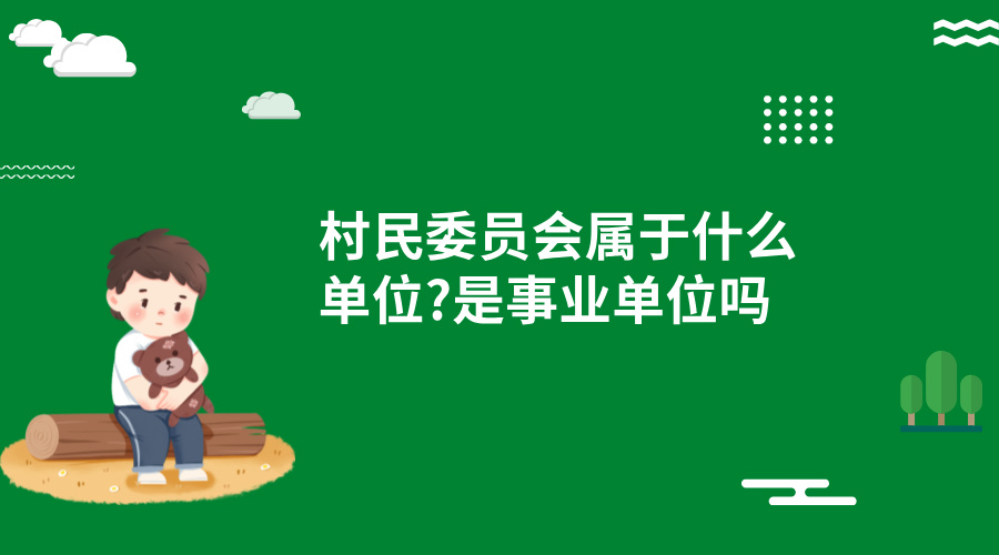 村民委员会属于什么单位?是事业单位吗 村民委员会属于什么单位?是事业单位吗