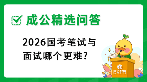 2026国考笔试与面试哪个更难? 2026国考笔试与面试哪个更难?