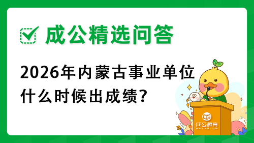 2026年内蒙古事业单位什么时候出成绩? 2026年内蒙古事业单位什么时候出成绩?