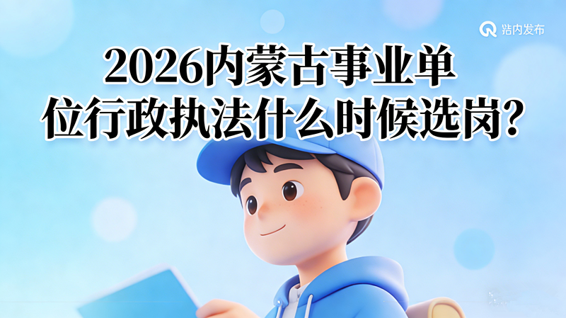 2026内蒙古事业单位行政执法什么时候选岗? 2026内蒙古事业单位行政执法什么时候选岗?