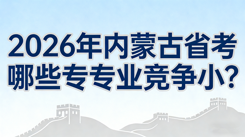 2026年内蒙古省考哪些专业竞争小?