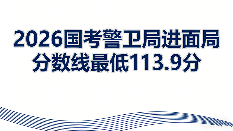 2026国考警卫局进面分数线最低113.9分