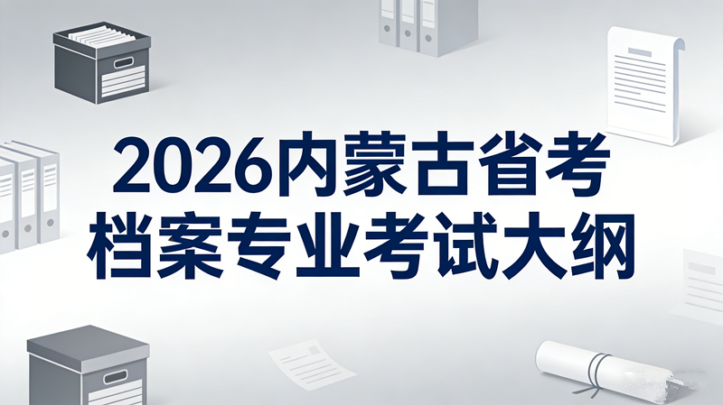 2026内蒙古省考档案专业考试大纲 2026内蒙古省考档案专业考试大纲