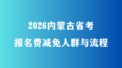 2026内蒙古省考报名费减免人群与流程