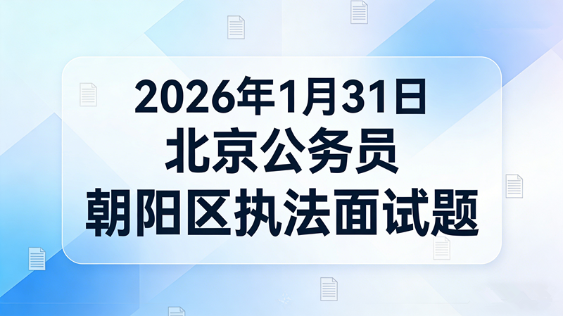 2026年1月31日北京公务员朝阳区执法面试题