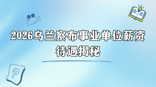 2026乌兰察布事业单位薪资待遇揭秘.png