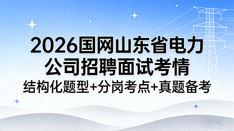 2026国网山东省电力公司招聘面试考情 结构化题型+分岗考点+真题备考