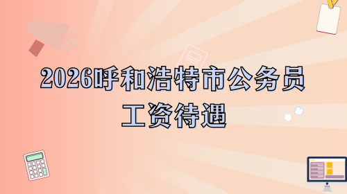 2026呼和浩特市公务员工资待遇.png 2026呼和浩特市公务员工资待遇.png