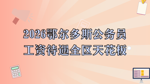 2026鄂尔多斯公务员工资待遇全区天花板.png 2026鄂尔多斯公务员工资待遇全区天花板.png
