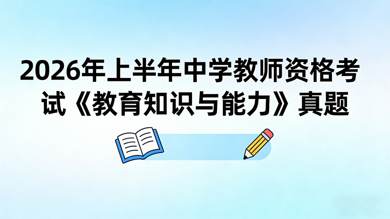 2026年上半年中学教师资格考试《教育知识与能力》真题 2026年上半年中学教师资格考试《教育知识与能力》真题