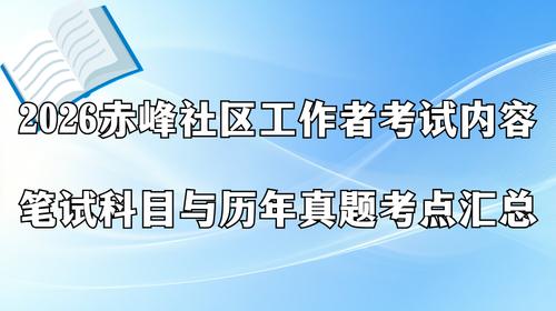 2026赤峰社区工作者考试内容 笔试科目与历年真题考点汇总.png