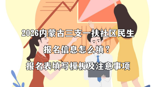 2026内蒙古三支一扶社区民生报名信息怎么填？报名表填写模板及注意事项.png